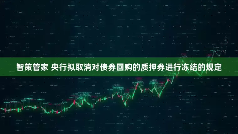 智策管家 央行拟取消对债券回购的质押券进行冻结的规定